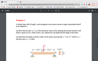 вы 3112057
+
A learn-eu-central-1-prod-fleet01-xythos.content.blackboardcdn.com/5f15839720bc3/3112057?X-Blackboard-Expiration=16193..
Update :
Apps
n source 1 identify
resistance
V resistance / vogue
G harry winston
G photos fashion
E The effect of Real..
E The School-to-W..
A (1) Unemployment.
3112057
2 / 2
137%
+
Problem 4
A timber beam AB of length L and rectangular cross section carries a single concentrated load P
at its midpoint C.
(a) Show that the ratio Om /Tm of the maximum values of the shearing and normal stresses in the
beam is equal to h/2L, where h and L are, respectively, the depth and the length of the beam.
(b) Determine the depth h and the width b of the beam, knowing that L = 4 m, P= 60 kN, Tm =
960 kPa, and ơm=12 MPa.
L/2-
L/2
A
В
II
