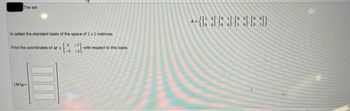 The set
is called the standard basis of the space of 2 x2 matrices.
Find the coordinates of M =
with respect to this basis.
[M]B=
