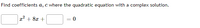 Find coefficients a, c where the quadratic equation with a complex solution.
x² + 8x +
= 0
