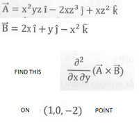 A = x²yzî- 2xz3j+ xz² k
B = 2xî+ yj- x² k
a2
(A × B)
дхду
FİND THİS
(1,0, –2)
POİNT
ON
