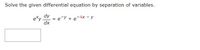 Solve the given differential equation by separation of variables.
dy
exy.
e-Y + e-4x - y
xp
