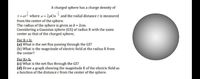 A charged sphere has a charge density of
T= ar? where a = 2µCm 3 and the radial distance r is measured
from the center of the sphere.
The radius of the sphere is given as b = 2cm.
Considering a Gaussian sphere (GS) of radius R with the same
center as that of the charged sphere;
For R< b:
(a) What is the net flux passing through the GS?
(b) What is the magnitude of electric field at the radius R from
the center?
For R> b:
(c) What is the net flux through the GS?
(d) Draw a graph showing the magnitude E of the electric field as
a function of the distance r from the center of the sphere.
