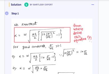 Solution b BY BARTLEBY EXPERT
Step 1
We know that
x =
3
=>
МЕ
x = W
11+/012
(WE
For good conductor, WE
o >>I
МЕ
11/²2 { ₁ + √ √ 2 - 1 }
WE
=> x = w M8 x WE
-1}
from
where
derive
this
equation ??
2
.. (1 + (5 (1) ²
ωε
≈1+5
WE