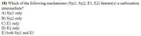 **Question 18:** Which of the following mechanisms (Sₙ1, Sₙ2, E1, E2) feature(s) a carbocation intermediate?

A) Sₙ1 only  
B) Sₙ2 only  
C) E1 only  
D) E2 only  
E) both Sₙ1 and E1  