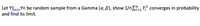 Let Y1.,Yn be random sample from a Gamma (a, ß), show 1/nE, Y? converges in probability
%3D1
and find its limit.
