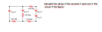 Calculate the values of the currents in each arm in the
circuit in the figure.
