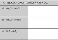 4. Na,co, + 2HCI – 2NACI + H,0 + CO,
a) Na,co, to HCI
c) Na,co, to Naci
d) H,0 to co,
