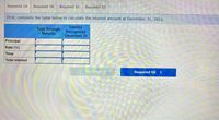 To complete the calculation of the interest amount as of December 31, 2016, fill out the table below:

|                         | Total Through Maturity | Interest Recognized December 31 |
|-------------------------|------------------------|---------------------------------|
| **Principal**           |                        |                                 |
| **Rate (%)**            |                        |                                 |
| **Time**                |                        |                                 |
| **Total interest**      |                        |                                 |

This table is designed to help calculate the interest over the maturity period and determine the interest recognized by the specified date. The sections for "Principal," "Rate (%)," "Time," and "Total interest" need to be filled out to complete this calculation.

Additionally, there are navigation buttons labeled "Required 1A" and "Required 1B" indicating different sections or tasks to be completed.