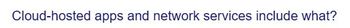 Cloud-hosted apps and network services include what?