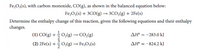 Fe,O3(s), with carbon monoxide, CO(g), as shown in the balanced equation below:
Fe,O3(s) + 3CO(g) → 3CO,(g) + 2Fe(s)
Determine the enthalpy change of this reaction, given the following equations and their enthalpy
changes.
(1) CO(g) +0,(g) → CO,(g)
AH° = -283.0 kJ
(2) 2Fe(s) + 극 O2(g) → Fe2O3(s)
AH° = -824.2 kJ
