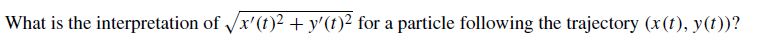 What is the interpretation of Vx'(t)2 + y'(t)² for a particle following the trajectory (x(t), y(t))?
