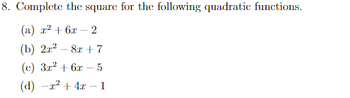 8. Complete the square for the following quadratic functions.
(a) r² + 6x-2
(b) 27² 8x + 7
(c) 3x² + 6x - 5
(d) -z² + 4x-1