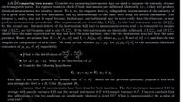 (d)|Comparing two means: Consider two measuring instruments that are used to measure the intensity of some
electromagnetic waves. An engineer wants to check if both instruments are calibrated identically, i.e., if they will produce
identical measurements for identical waves. To do so, the engineer does n1 independent measurements of the intensity of
the a given wave using the first instrument, and n2 measurements on the same wave using the second instrument. The
integers n, and n2 may not be equal because, for instance, one instrument may be more costly than the other one, or may
produce measurements more slowly. The measurements are denoted by {X;}"", for the first instrument and by {Y;}"1
for the second one. Intrinsic defects of the instruments will lead to measurement errors, and it is reasonable to assume
that {X;}1 are iid Gaussian and so are {Y;}"1- If the two instruments are identically calibrated, {X;}"1 and {Y;}"2,
should have the same expectation but may not have the same variance, since the two instruments may not have the same
precision. Hence, we assume that X; ~ N (µ1,07) and Y; ~ N (µ2, 0), where 41, 42 E R and of,o > 0, and that the two
samples are independent of each other. We want to test whether # = #2. Let i1, fî2, ož, o? be the maximum likelihood
estimators of µ1, 2, of, ož respectively.
What is the distribution of
+
of
Let A = î – jîz. What is the distribution of A?
Consider the following hypotheses:
Ho : H1 = #2 vs H : µ1# µ2
Here and in the next question we assume that of = o3. Based on the previous questions, propose a test with
non-asymptotic level a e (0,1) for Họ against H1.
Assume that 10 measurements have been done for both machines. The first instrument measured 8.43 in
average with sample variance 0.22 and the second instrument 8.07 with sample variance 0.17. Can you conclude that
the calibrations of the two machines are significantly identical at level 5%? What is (approximately) the p-value of
your test?
