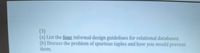 (3)
(a) List the four informal design guidelines for relational databases.
(b) Discuss the problem of spurious tuples and how you would prevent
them.
