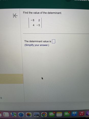 0
K
4444
Find the value of the determinant.
-8
2
4-5
The determinant value is
(Simplify your answer.)
C C
58
-
C
9
I A
7