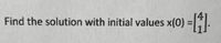 Find the solution with initial values x(0) =I.
%3D
