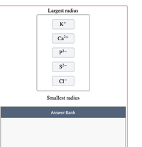 Largest radius
K+
Са2+
p3-
s2-
Cl-
Smallest radius
Answer Bank
