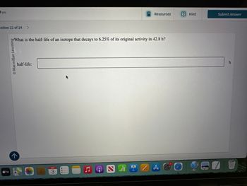 útv
9 pts
estion 22 of 24 >
↑
© Macmillan Learning
Resources
? Hint
Submit Answer
What is the half-life of an isotope that decays to 6.25% of its original activity in 42.8 h?
half-life:
SEP
3
A
குப
O
h