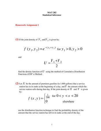 Homework Assignment 1
MAT 282
Statistical Inference
(1) If the joint density of Y₁ and Y, is given by:
1
2
and
ƒ (Y ₁,Y ₂) = e¯(³₁+Y₂) for y₁ > 0, y ₂ > 0
1⁹
2
U =
Y₁+Y
1
2
f (x, y) =
–
find the density function of U using the method of Cumulative Distribution
Functions (CDF's) Method.
2
(2) Let X be the amount of premium gasoline (in 1.000 gallons) that a service
station has in its tanks at the beginning of a day, and Y the amount which the
service station sells during that day. If the joint density of X and Y is given
by:
1 for 0<y < x < 20
200
1
elsewhere
use the distribution function technique to find the probability density of the
amount that the service station has left in its tanks at the end of the day.