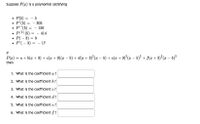 Suppose P(æ) is a polynomial satisfying
P(5) = - 5
- 305
P'(5) =
P''(5) :
- 156
• (3) (5) =
- 414
Р(- 3) — 3
• P'( – 3)
17
If
P(2) = a + b(x + 3) + c(æ + 3)(æ – 5) + d(x + 3)° (x – 5) + e(x + 3)²(x – 5)² + f(x + 3)²(x – 5)3
then
1. What is the coefficient a ?
2. What is the coefficient b?
3. What is the coefficient c?
4. What is the coefficient d?
5. What is the coefficient e ?
6. What is the coefficient f?
