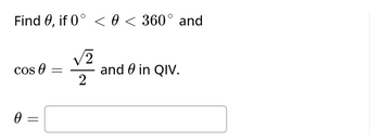 Find 0, if 0° < 0 < 360° and
Cos
0
=
-
√2
2
and 0 in QIV.