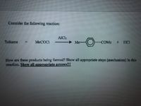 ### Detailed Mechanism of Friedel-Crafts Acylation Reaction

**Consider the following reaction:**

\[ \text{Toluene} + \text{MeCOCl} \xrightarrow{AlCl_3} \text{Me} - \underset{\text{Acyl group}}{\overset{\text{Acylated toluene}}{\text{COMe}}} + \text{HCl} \]

**Question:**
How are these products being formed? Show all appropriate steps (mechanism) in this reaction. **Show all appropriate arrows!!!**

### Explanation:

This reaction is a Friedel-Crafts acylation, an important method in organic chemistry for introducing an acyl group into an aromatic ring. The following steps outline the detailed mechanism:

1. **Formation of the Acylium Ion:**
   - The acyl chloride (MeCOCl, where Me = CH₃) reacts with aluminum chloride (AlCl₃), a Lewis acid. This interaction polarizes the carbonyl group (C=O), leading to the formation of the acylium ion (MeCO⁺) and an AlCl₄⁻ ion.
     \[
     \text{MeCOCl} + \text{AlCl}_3 \rightarrow \text{MeC}^+O + \text{AlCl}_4^-
     \]

2. **Generation of the Electrophile:**
   - The acylium ion (MeCO⁺), generated in the previous step, serves as the electrophile that will attack the aromatic ring in toluene.

3. **Electrophilic Attack on Toluene:**
   - Toluene, an aromatic compound, acts as a nucleophile due to the delocalized π-electrons in the benzene ring. The acylium ion attacks the aromatic ring, creating a sigma complex (arenium ion).
     \[
     \chemfig{*6(=-(*5(=-([-H]-Me)-=))-=)}
     \rightarrow \chemfig{*6(-*5(-=(-(CO-Me)-\chemfig{AlCl_3})))}
     \]

4. **Restoration of Aromaticity:**
   - In the final step, the proton (H⁺) that was initially attached to the carbon atom at the site of electrophilic attack is removed. This