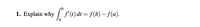 1. Explain why /
f'(t) dt = f(b) – f(a).
