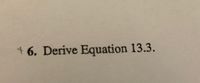 + 6. Derive Equation 13.3.
