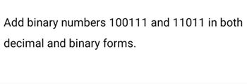 Answered: Add Binary Numbers 100111 And 11011 In… | Bartleby