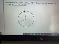 In circle F with mZEFG = 104 and EF = 20 units find area of sector EFG.
Round to the nearest hundredth.
F
E
P Type here to search
a $ 0
hp
近
