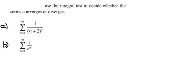 use the integral test to decide whether the
series converges or diverges.
M8 M8
n=1
b) Σ
n=1
1
(n + 2)2
1
en