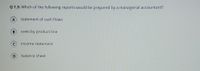 Q 1.3: Which of the following reports would be prepared by a managerial accountant?
A
statement of cash flows
costs by product line
income statement
balance sheet
