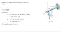 Determine the angle 0 between the two cables attached to
the pipe.
F = 25 lb
SOLUTION
Unit Vectors:
60°
uF, = cos 30° sin 30°i + cos 30° cos 30°j - sin 30°k
= 0.4330i + 0.75j - 0.5k
30°
30°.
y
UF, = cos 135°i + cos 60°j + cos 60°k
= -0.7071i + 0.5j + 0.5k
F = 30 lb
The Angles Between Two Vectors 0:
