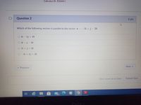 Calculus IlI- EXAM I
Question 2
2 pts
Which of the following vectors is parallel to the vector v -2i +j-2k
O 4i-2j + 4k
O 2i -j-2k
O 2i +j+ 2k
O-4i+2j+ 4k
Next
• Previous
Quiz saved at 6:13pm
Submit Quiz
