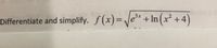 Differentiate and simplify. f(x)=Je* +In (x² +4)
%3D
