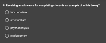 8. Receiving an allowance for completing chores is an example of which theory?
functionalism
structuralism
O psychoanalysis
O reinforcement