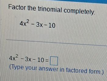 Factor the trinomial completely.
4x²-3x-10
4x²-3x - 10 =
(Type your answer in factored form.)