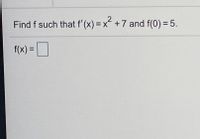 Find f such that f'(x) = x +7 and f(0) = 5.
%3D
f(x) =
%D
