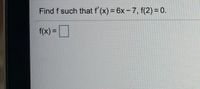 Find f such that f'(x) = 6x= 7, f(2) = 0.
%3D
f(x) =|
%3D
