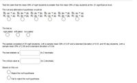 Test the claim that the mean GPA of night students is smaller than the mean GPA of day students at the .01 significance level.
The null and alternative hypothesis would be:
Ho: LN = HD Ho: pN = PD Ho:PN = PD Ho: UN = 4D Họ:pN = PD Họ: HN = HD
Hị: HN > uD H1: PN # PD H1: PN > PD H1: LN + 4D Hị : pN < PD H1: N < HD
The test is:
right-tailed left-tailed two-tailed
The sample consisted of 25 night students, with a sample mean GPA of 2.87 and a standard deviation of 0.03, and 50 day students, with a
sample mean GPA of 2.89 and a standard deviation of 0.04.
The test statistic is:
(to 2 decimals)
The critical value is:
(to 2 decimals)
Based on this we:
Reject the null hypothesis
O Fail to reject the null hypothesis
