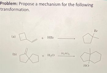 Problem: Propose a mechanism for the following
transformation.
(a)
(b)
+ HBr
+ H₂O
H₂SO4
HO
Br