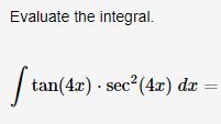 Evaluate the integral.
tan(4x). sec² (4x) dx =