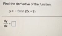 Find the derivative of the function.
y3 -5x In (2x + 9)
dy
dx
