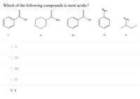 Which of the following compounds is most acidic?
NH3
OH2
он
NH2
II
III
IV
V
V
O IV
III
II
I
