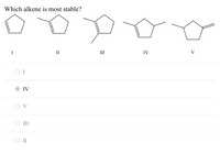 Which alkene is most stable?
I
II
II
IV
V
O I
IV
V
III
