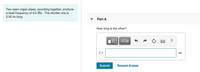 Two open organ pipes, sounding together, produce
a beat frequency of 9.0 Hz . The shorter one is
2.50 m long.
Part A
How long is the other?
Ηνα ΑΣφ
?
= 1
m
Submit
Request Answer
