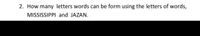 2. How many letters words can be form using the letters of words,
MISSISSIPPI and JAZAN.
