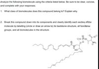 Analyze the following biomolecule using the criteria listed below. Be sure to be clear, concise,
and complete with your responses.
1. What class of biomolecules does this compound belong to? Explain why.
2. Break this compound down into its components and clearly identify each section of the
molecule by labelling (circle or draw an arrow to) its backbone structure, all functionar
groups, and all biomolecules in the structure.
00-P-o
NH3
но
