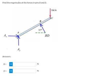 Find the magnitudes of the forces in pins B and D.
A
X
Answers:
B =
i
D= i
A,
57⁰
N
B
N
BD
790 N