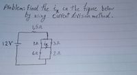 Problem: Findl the is in the Figure below
by wsing
Curent division metho d.
1,5r
12V
